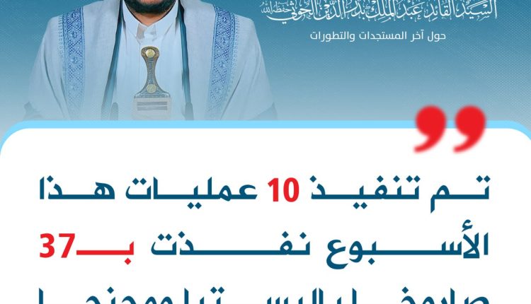 تم تنفيذ 10 عمليات هذا الأسبوع نفذت بـ37 صاروخا باليستيا ومجنحا وطائرة مسيرة